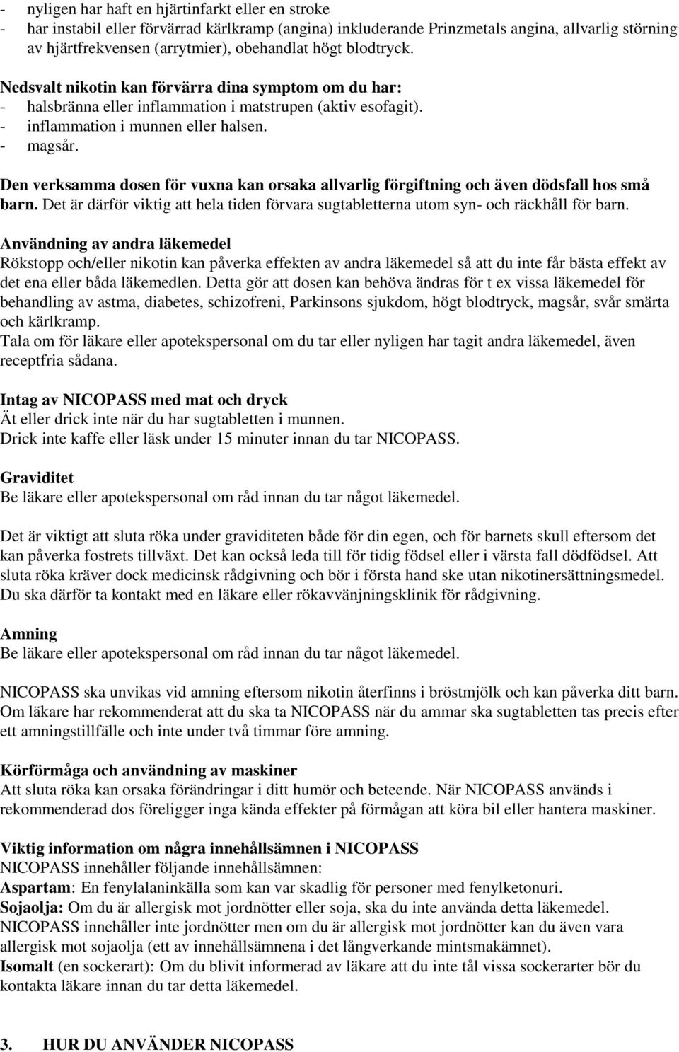 Den verksamma dosen för vuxna kan orsaka allvarlig förgiftning och även dödsfall hos små barn. Det är därför viktig att hela tiden förvara sugtabletterna utom syn- och räckhåll för barn.