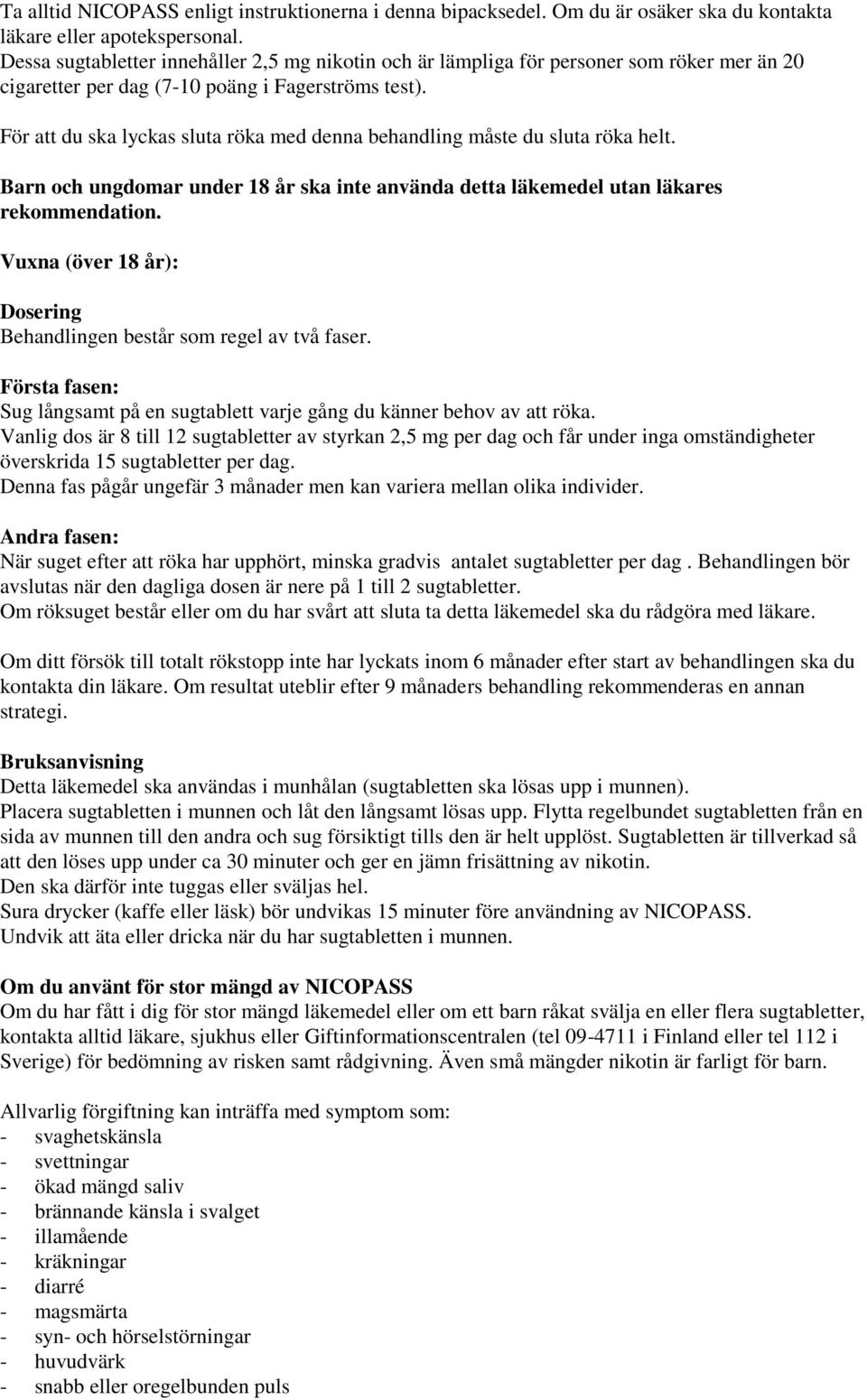 För att du ska lyckas sluta röka med denna behandling måste du sluta röka helt. Barn och ungdomar under 18 år ska inte använda detta läkemedel utan läkares rekommendation.