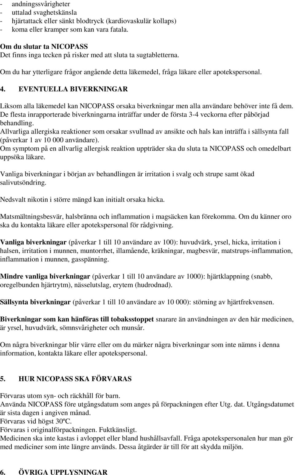 EVENTUELLA BIVERKNINGAR Liksom alla läkemedel kan NICOPASS orsaka biverkningar men alla användare behöver inte få dem.