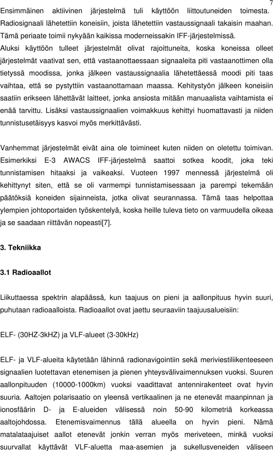 Aluksi käyttöön tulleet järjestelmät olivat rajoittuneita, koska koneissa olleet järjestelmät vaativat sen, että vastaanottaessaan signaaleita piti vastaanottimen olla tietyssä moodissa, jonka