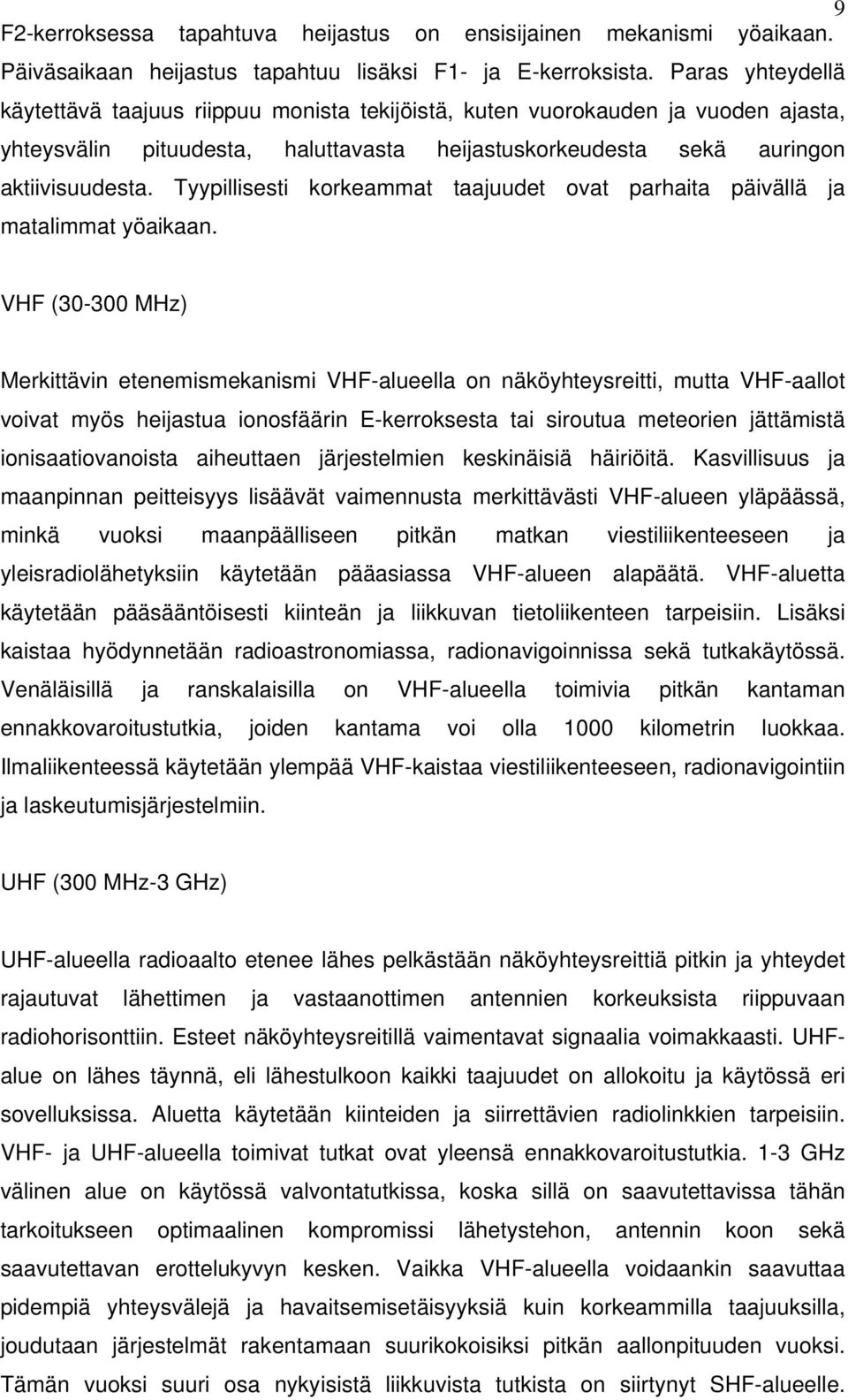 Tyypillisesti korkeammat taajuudet ovat parhaita päivällä ja matalimmat yöaikaan.