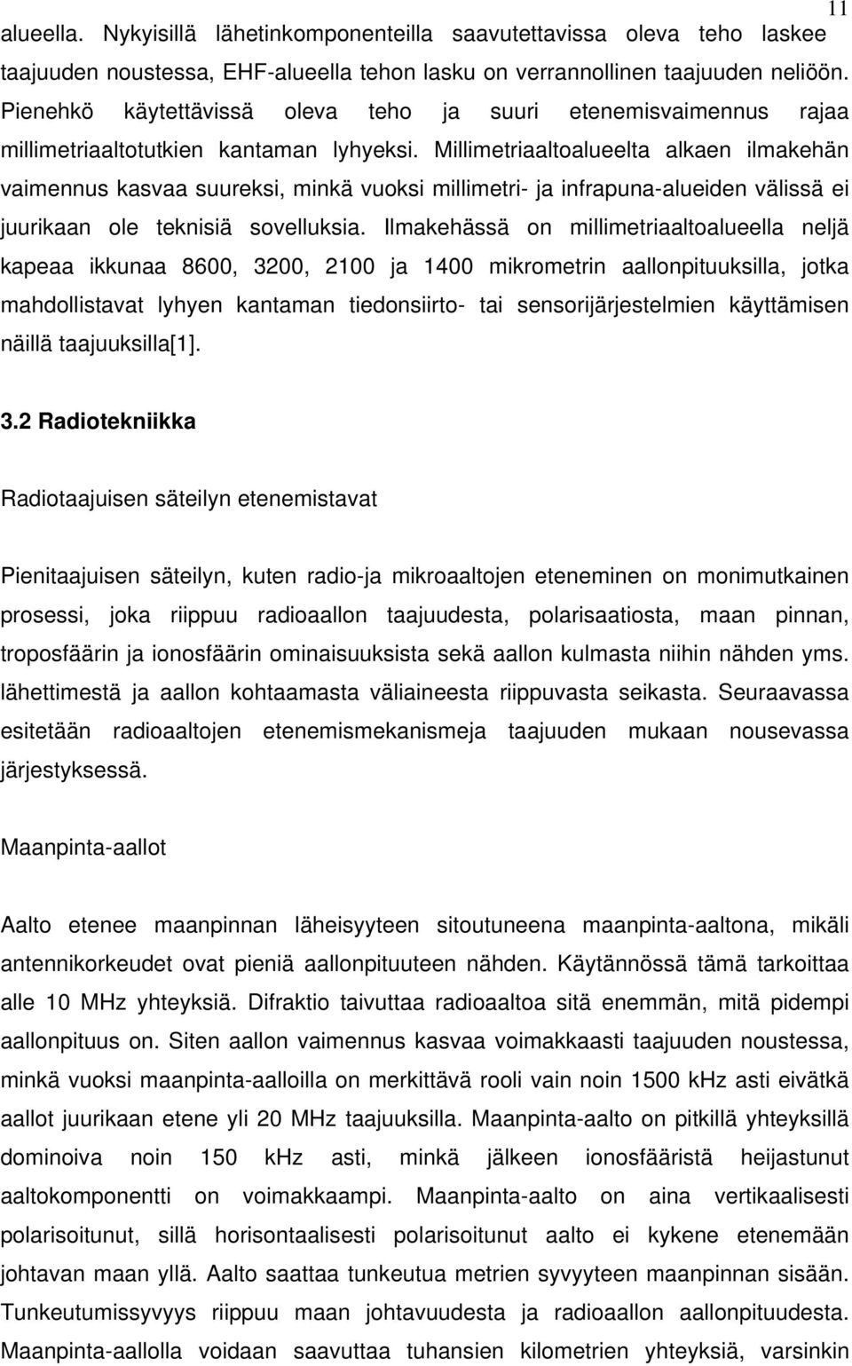 Millimetriaaltoalueelta alkaen ilmakehän vaimennus kasvaa suureksi, minkä vuoksi millimetri- ja infrapuna-alueiden välissä ei juurikaan ole teknisiä sovelluksia.