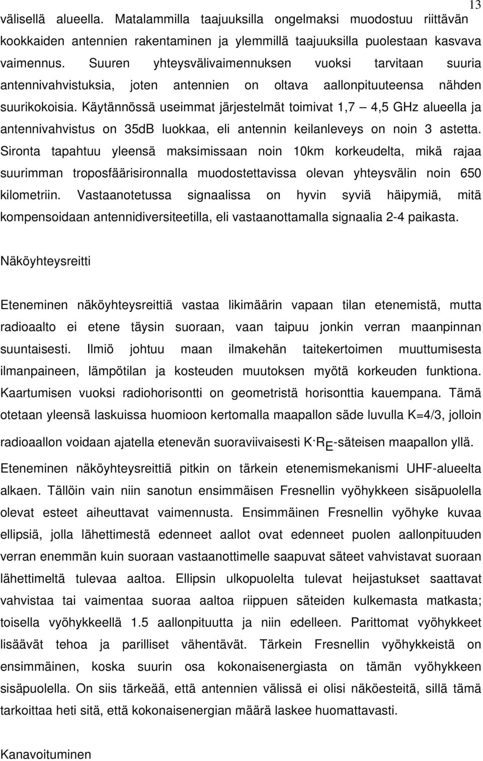 Käytännössä useimmat järjestelmät toimivat 1,7 4,5 GHz alueella ja antennivahvistus on 35dB luokkaa, eli antennin keilanleveys on noin 3 astetta.