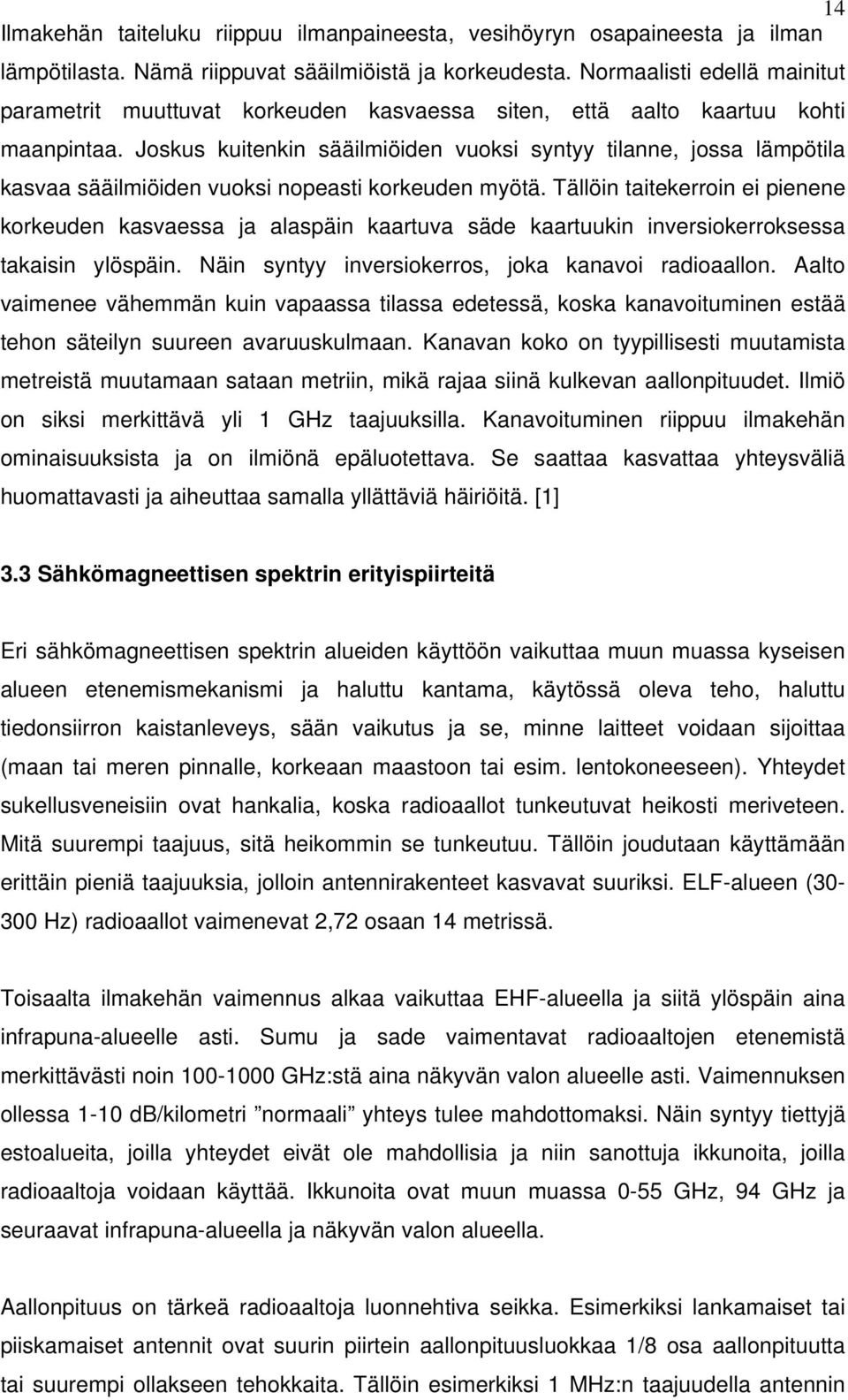 Joskus kuitenkin sääilmiöiden vuoksi syntyy tilanne, jossa lämpötila kasvaa sääilmiöiden vuoksi nopeasti korkeuden myötä.