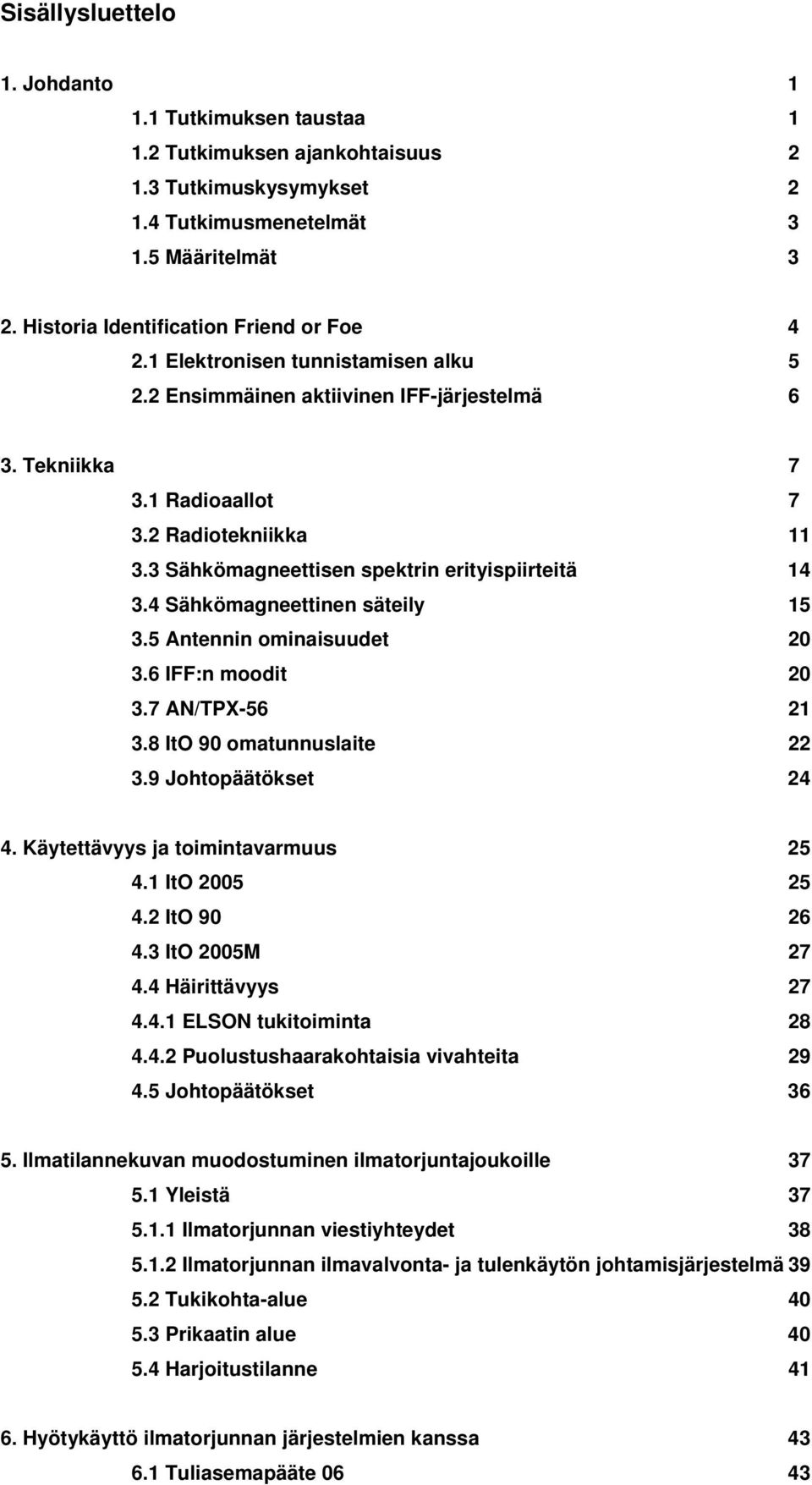 3 Sähkömagneettisen spektrin erityispiirteitä 14 3.4 Sähkömagneettinen säteily 15 3.5 Antennin ominaisuudet 20 3.6 IFF:n moodit 20 3.7 AN/TPX-56 21 3.8 ItO 90 omatunnuslaite 22 3.