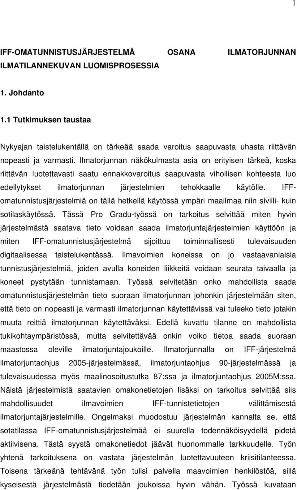 Ilmatorjunnan näkökulmasta asia on erityisen tärkeä, koska riittävän luotettavasti saatu ennakkovaroitus saapuvasta vihollisen kohteesta luo edellytykset ilmatorjunnan järjestelmien tehokkaalle