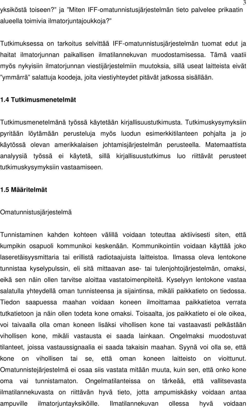 Tämä vaatii myös nykyisiin ilmatorjunnan viestijärjestelmiin muutoksia, sillä useat laitteista eivät ymmärrä salattuja koodeja, joita viestiyhteydet pitävät jatkossa sisällään. 1.