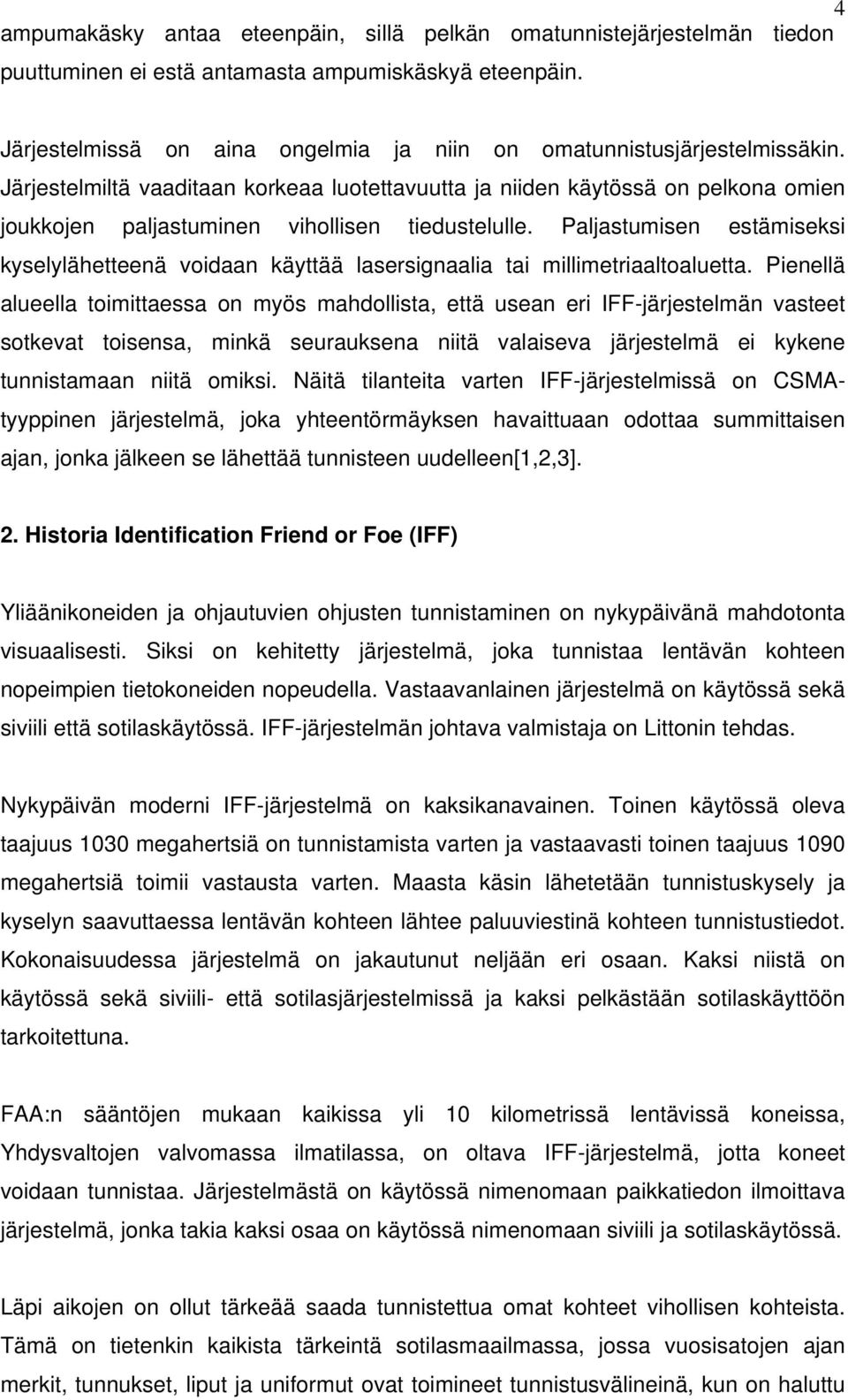 Järjestelmiltä vaaditaan korkeaa luotettavuutta ja niiden käytössä on pelkona omien joukkojen paljastuminen vihollisen tiedustelulle.