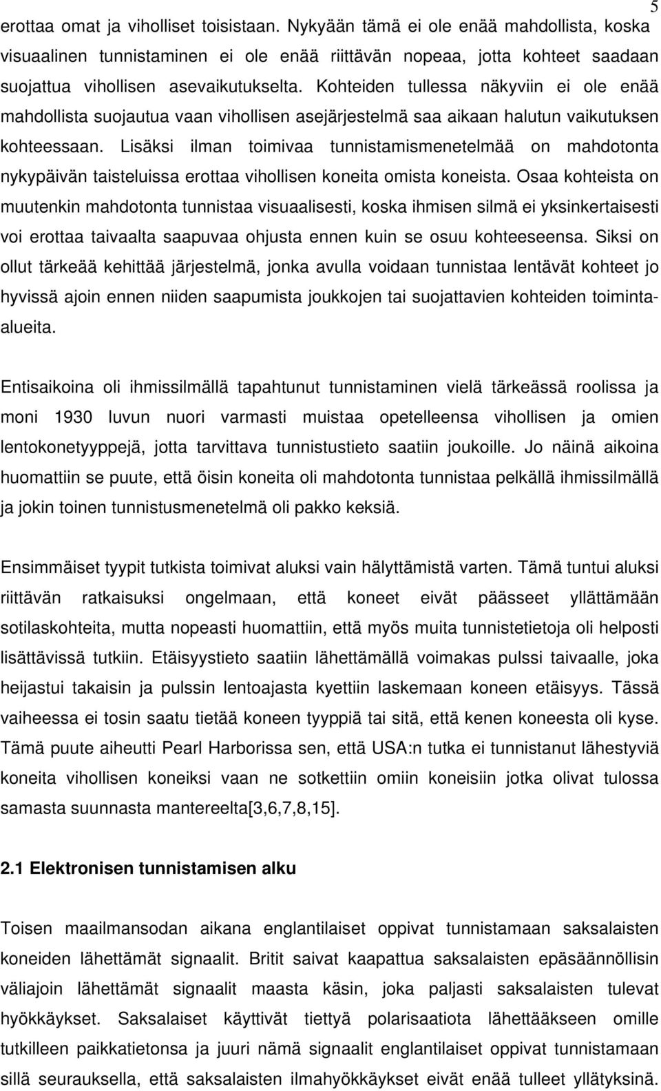 Kohteiden tullessa näkyviin ei ole enää mahdollista suojautua vaan vihollisen asejärjestelmä saa aikaan halutun vaikutuksen kohteessaan.