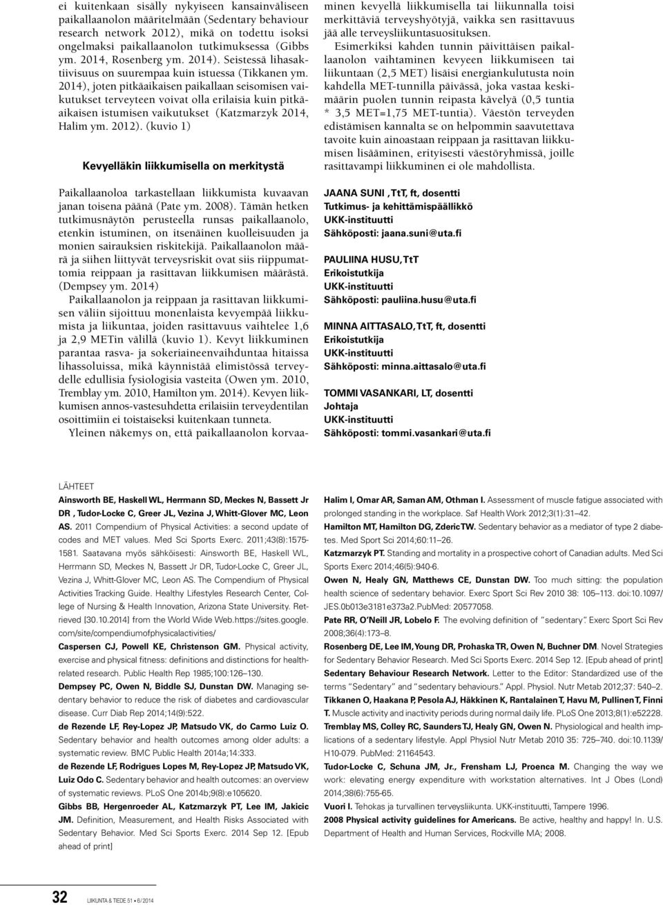 2014), joten pitkäaikaisen paikallaan seisomisen vaikutukset terveyteen voivat olla erilaisia kuin pitkäaikaisen istumisen vaikutukset (Katzmarzyk 2014, Halim ym. 2012).