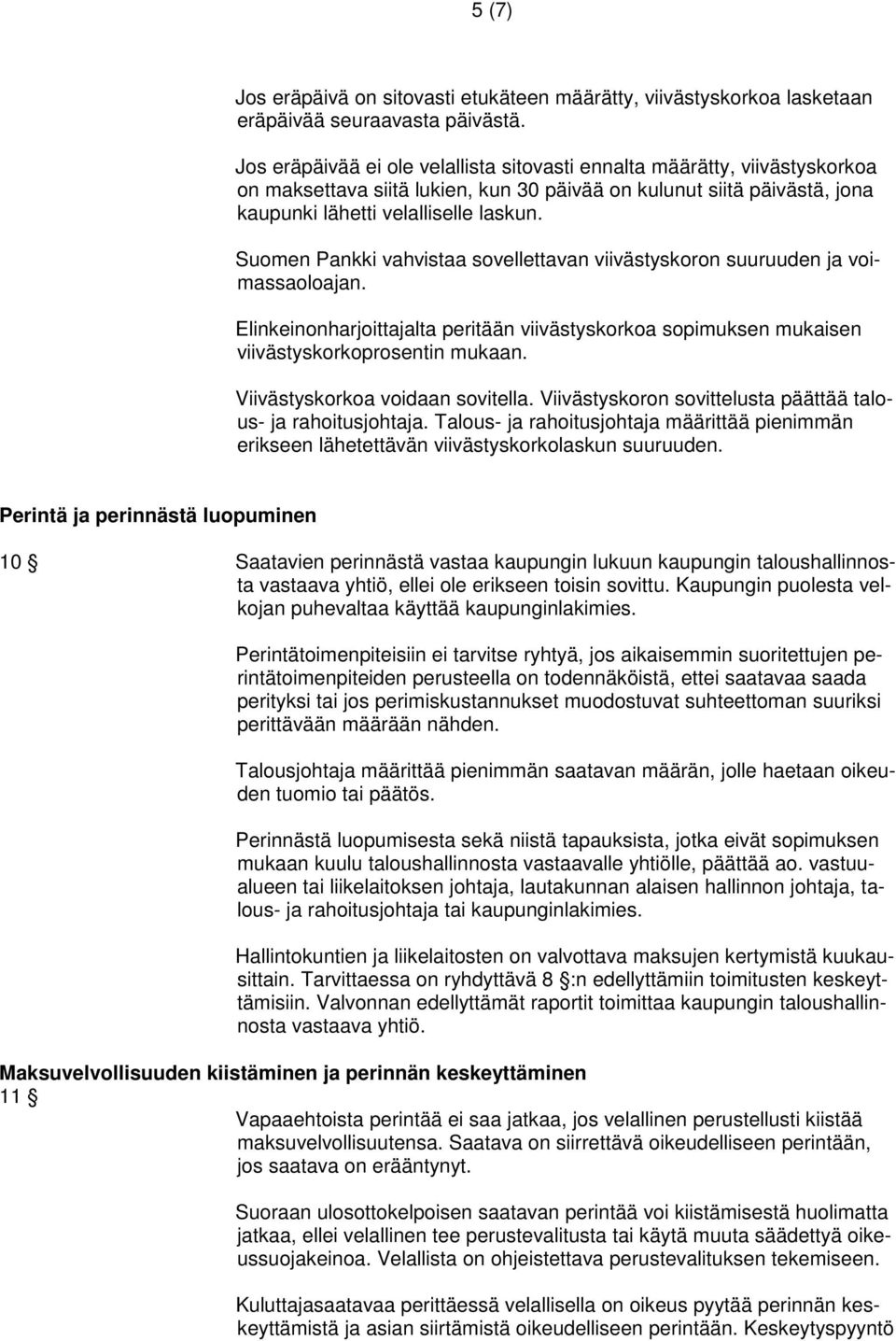 Suomen Pankki vahvistaa sovellettavan viivästyskoron suuruuden ja voimassaoloajan. Elinkeinonharjoittajalta peritään viivästyskorkoa sopimuksen mukaisen viivästyskorkoprosentin mukaan.