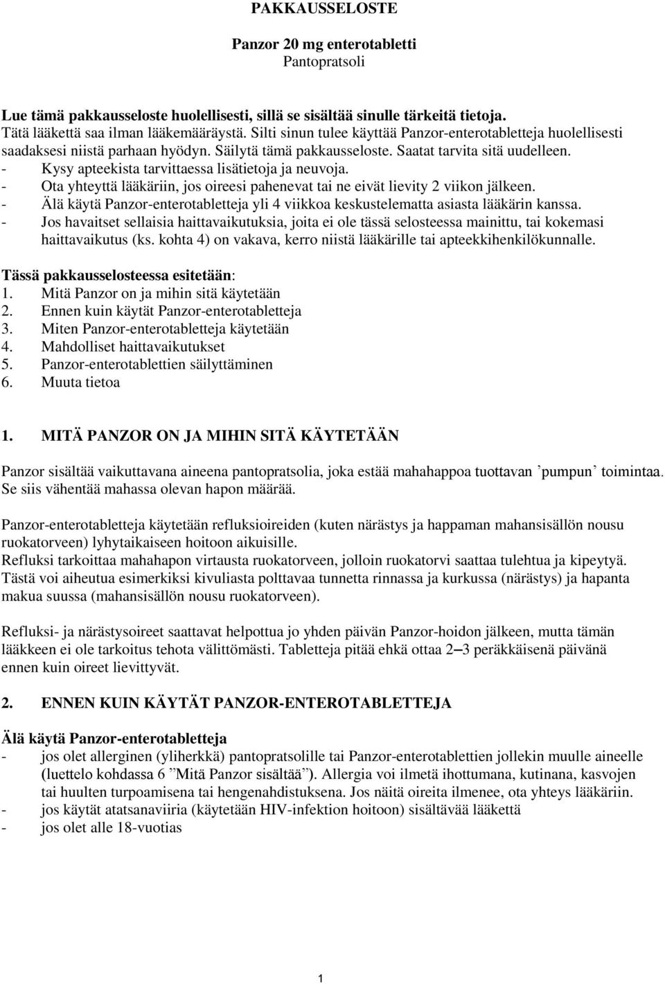 - Kysy apteekista tarvittaessa lisätietoja ja neuvoja. - Ota yhteyttä lääkäriin, jos oireesi pahenevat tai ne eivät lievity 2 viikon jälkeen.