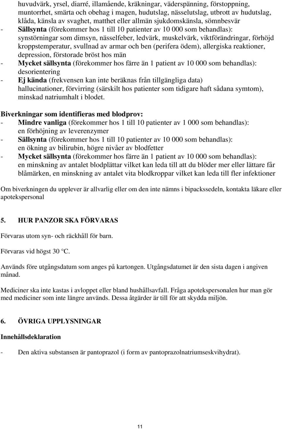 kroppstemperatur, svullnad av armar och ben (perifera ödem), allergiska reaktioner, depression, förstorade bröst hos män - Mycket sällsynta (förekommer hos färre än 1 patient av 10 000 som