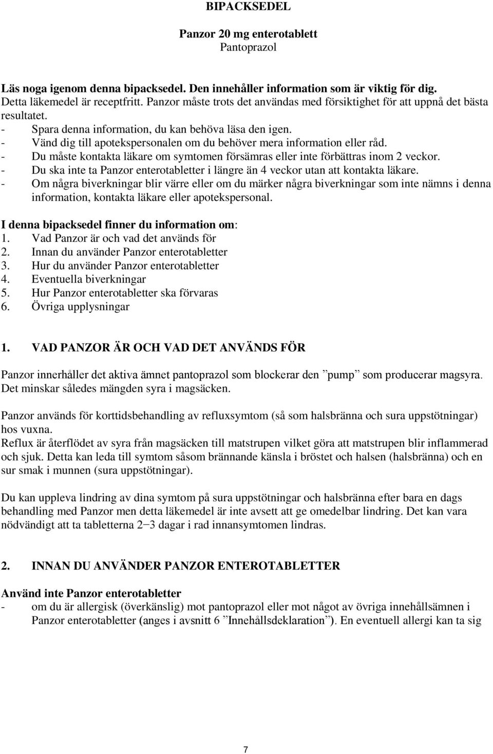 - Vänd dig till apotekspersonalen om du behöver mera information eller råd. - Du måste kontakta läkare om symtomen försämras eller inte förbättras inom 2 veckor.