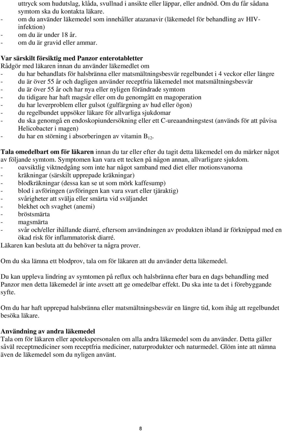 Var särskilt försiktig med Panzor enterotabletter Rådgör med läkaren innan du använder läkemedlet om - du har behandlats för halsbränna eller matsmältningsbesvär regelbundet i 4 veckor eller längre -