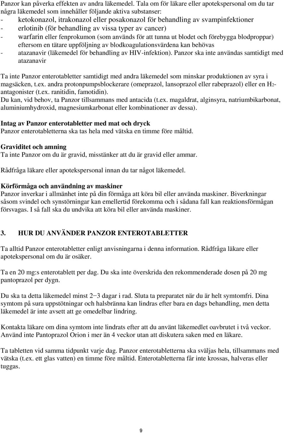 erlotinib (för behandling av vissa typer av cancer) - warfarin eller fenprokumon (som används för att tunna ut blodet och förebygga blodproppar) eftersom en tätare uppföljning av