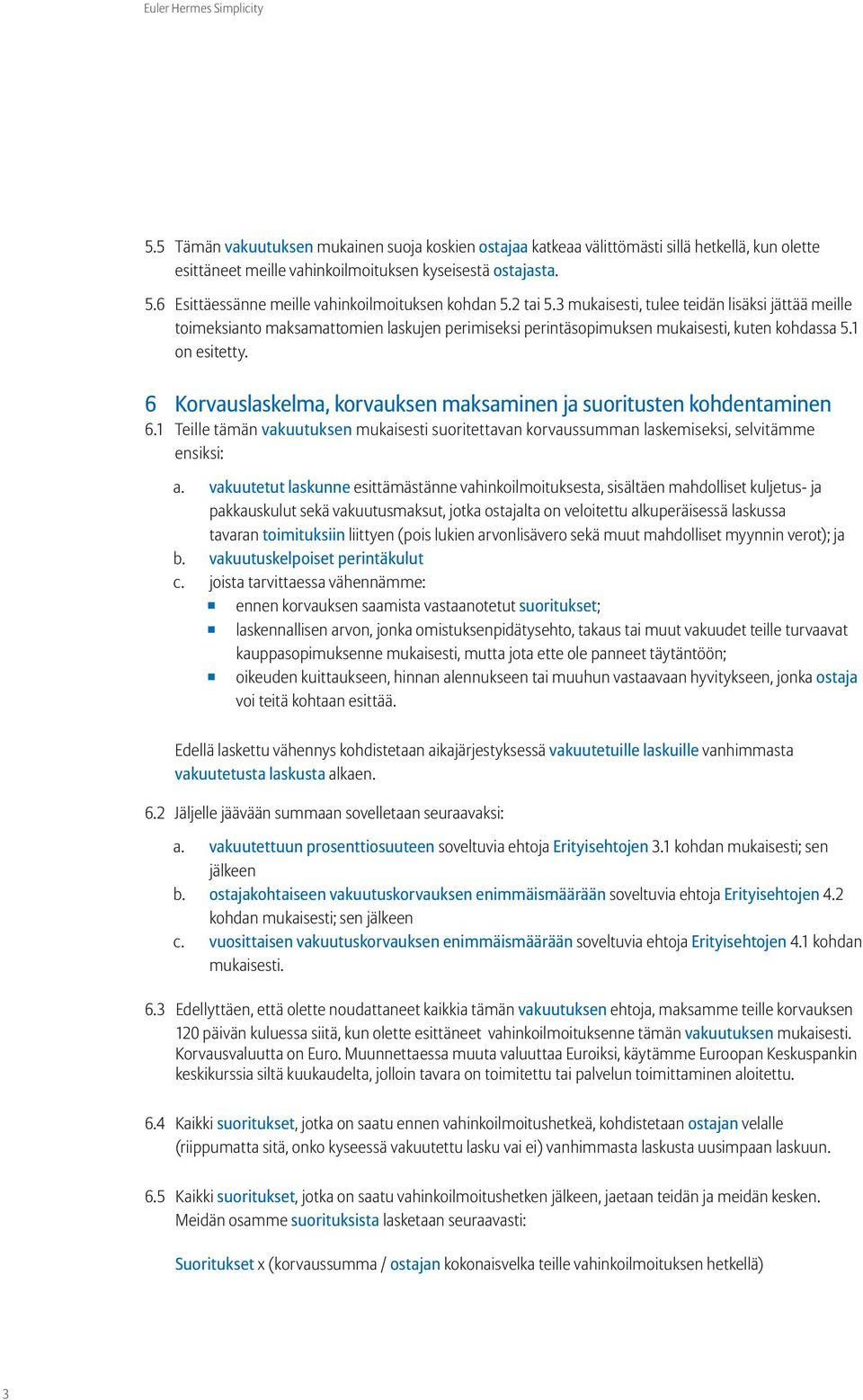 6 Korvauslaskelma, korvauksen maksaminen ja suoritusten kohdentaminen 6.1 Teille tämän vakuutuksen mukaisesti suoritettavan korvaussumman laskemiseksi, selvitämme ensiksi: a.