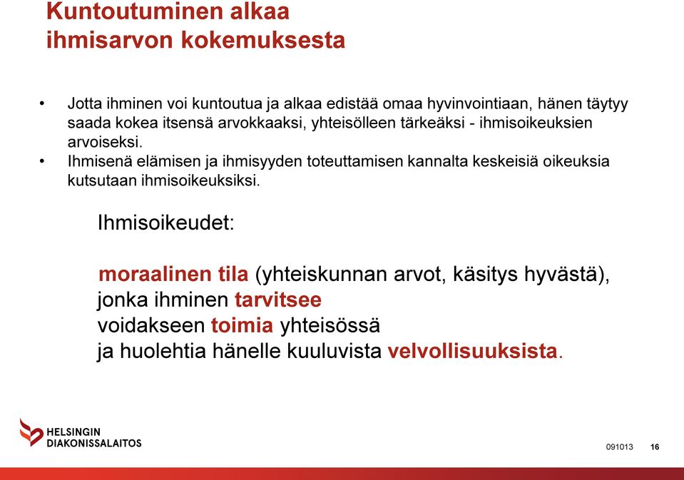 Ihmisenä elämisen ja ihmisyyden toteuttamisen kannalta keskeisiä oikeuksia kutsutaan ihmisoikeuksiksi.