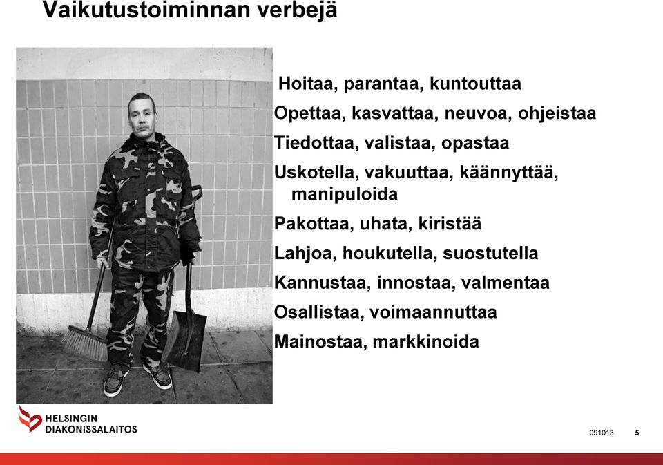 käännyttää, manipuloida Pakottaa, uhata, kiristää Lahjoa, houkutella,