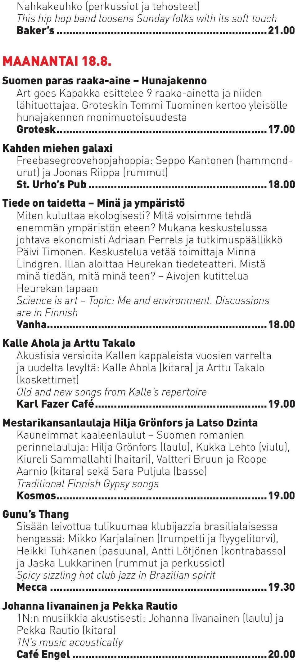 00 Kahden miehen galaxi Freebasegroovehopjahoppia: Seppo Kantonen (hammondurut) ja Joonas Riippa (rummut) St. Urho s Pub...18.00 Tiede on taidetta Minä ja ympäristö Miten kuluttaa ekologisesti?