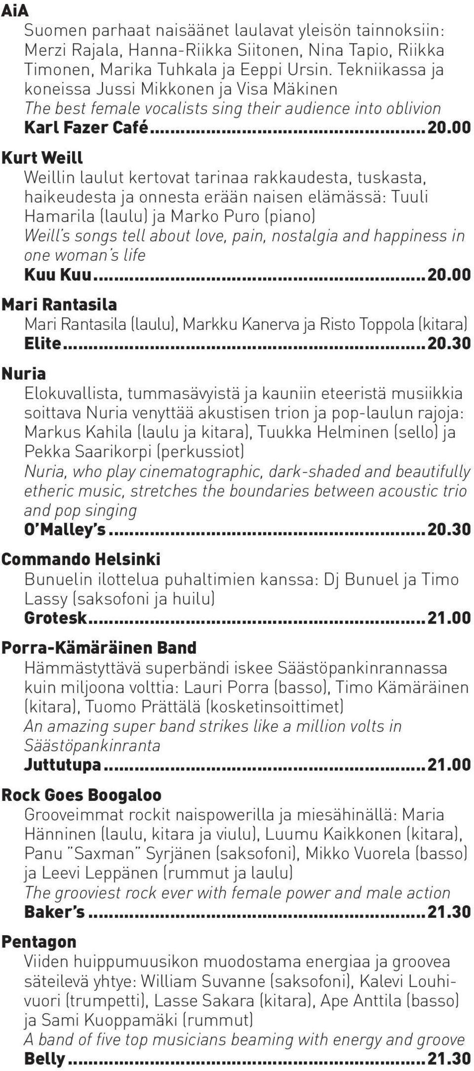 00 Kurt Weill Weillin laulut kertovat tarinaa rakkaudesta, tuskasta, haikeudesta ja onnesta erään naisen elämässä: Tuuli Hamarila (laulu) ja Marko Puro (piano) Weill s songs tell about love, pain,