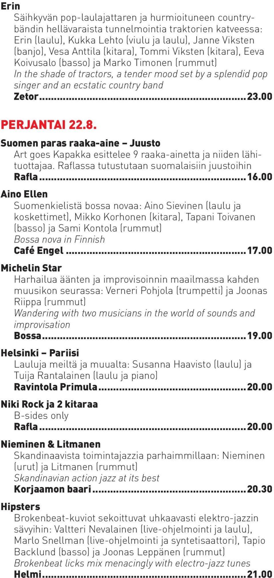 00 PERJANTAI 22.8. Suomen paras raaka-aine Juusto Art goes Kapakka esittelee 9 raaka-ainetta ja niiden lähituottajaa. Raflassa tutustutaan suomalaisiin juustoihin Rafla...16.