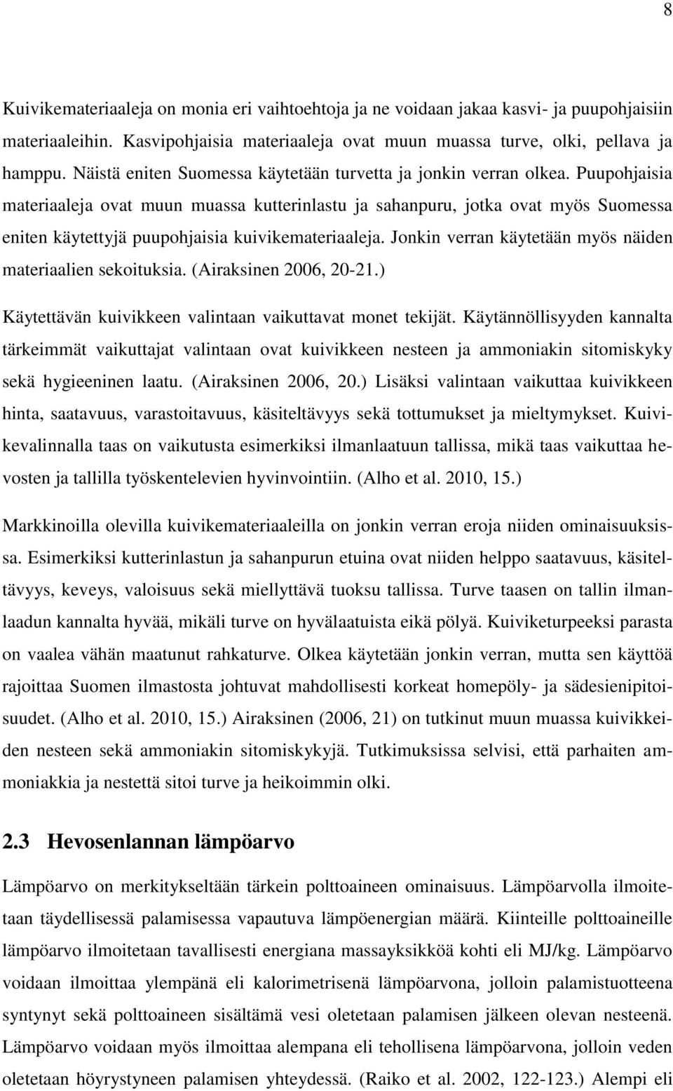 Puupohjaisia materiaaleja ovat muun muassa kutterinlastu ja sahanpuru, jotka ovat myös Suomessa eniten käytettyjä puupohjaisia kuivikemateriaaleja.