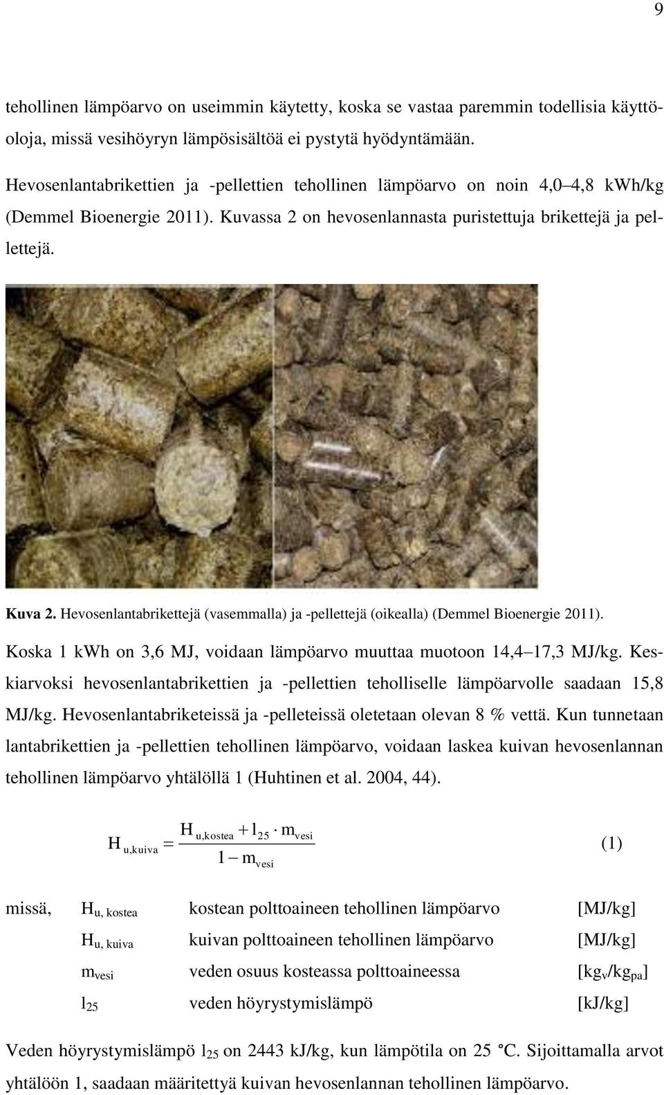 Hevosenlantabrikettejä (vasemmalla) ja -pellettejä (oikealla) (Demmel Bioenergie 2011). Koska 1 kwh on 3,6 MJ, voidaan lämpöarvo muuttaa muotoon 14,4 17,3 MJ/kg.