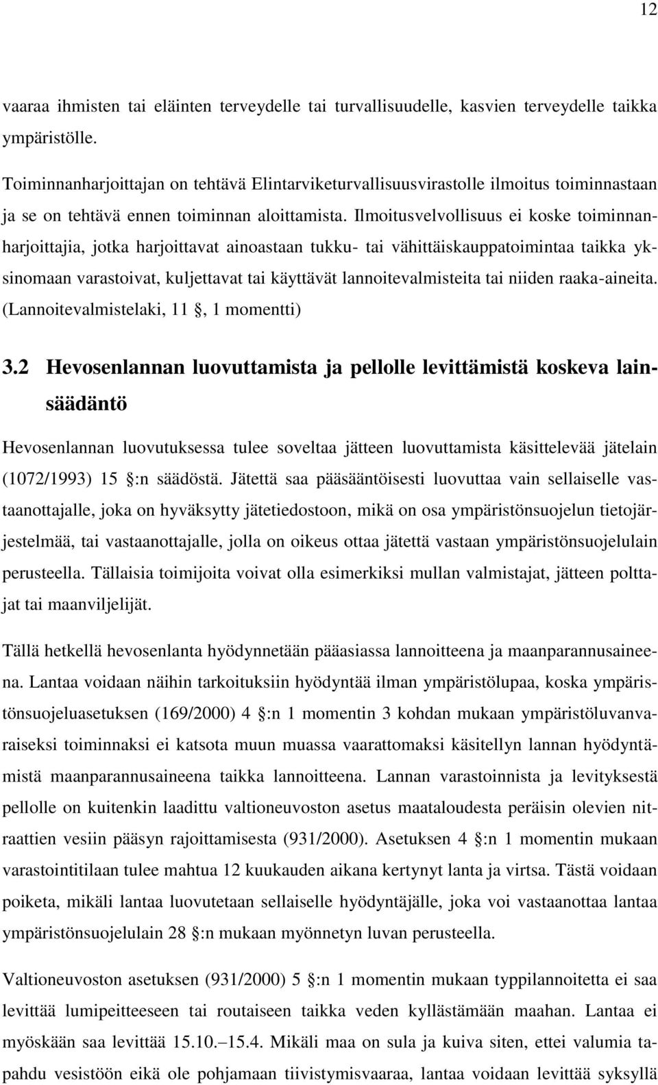 Ilmoitusvelvollisuus ei koske toiminnanharjoittajia, jotka harjoittavat ainoastaan tukku- tai vähittäiskauppatoimintaa taikka yksinomaan varastoivat, kuljettavat tai käyttävät lannoitevalmisteita tai