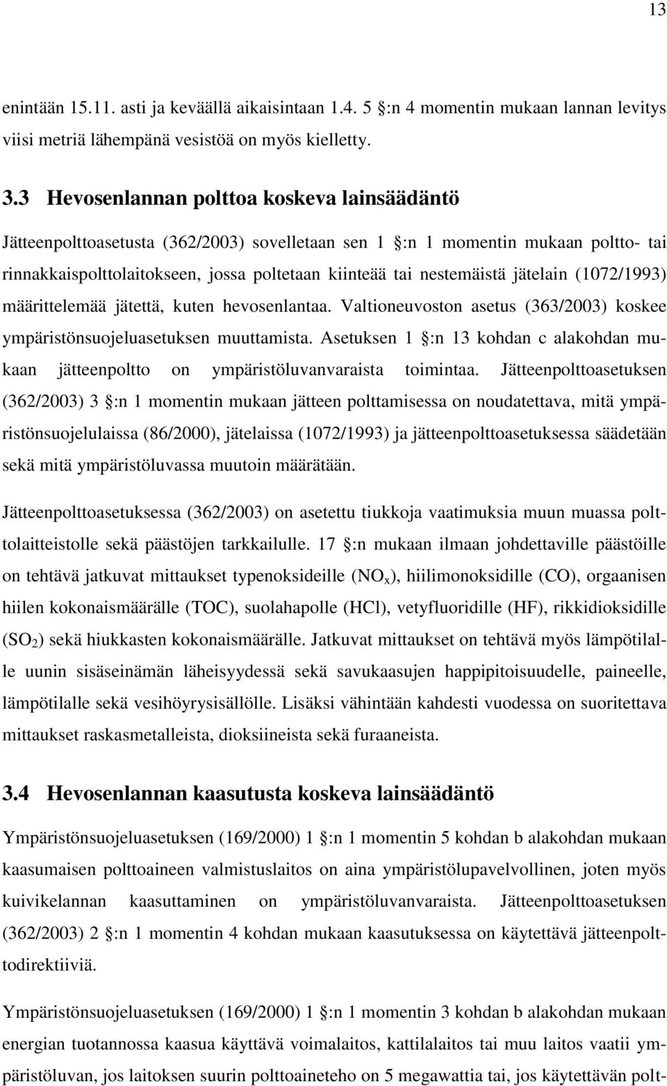 jätelain (1072/1993) määrittelemää jätettä, kuten hevosenlantaa. Valtioneuvoston asetus (363/2003) koskee ympäristönsuojeluasetuksen muuttamista.