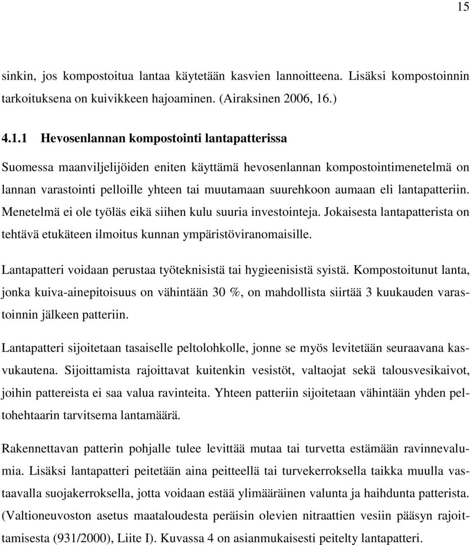 Menetelmä ei ole työläs eikä siihen kulu suuria investointeja. Jokaisesta lantapatterista on tehtävä etukäteen ilmoitus kunnan ympäristöviranomaisille.