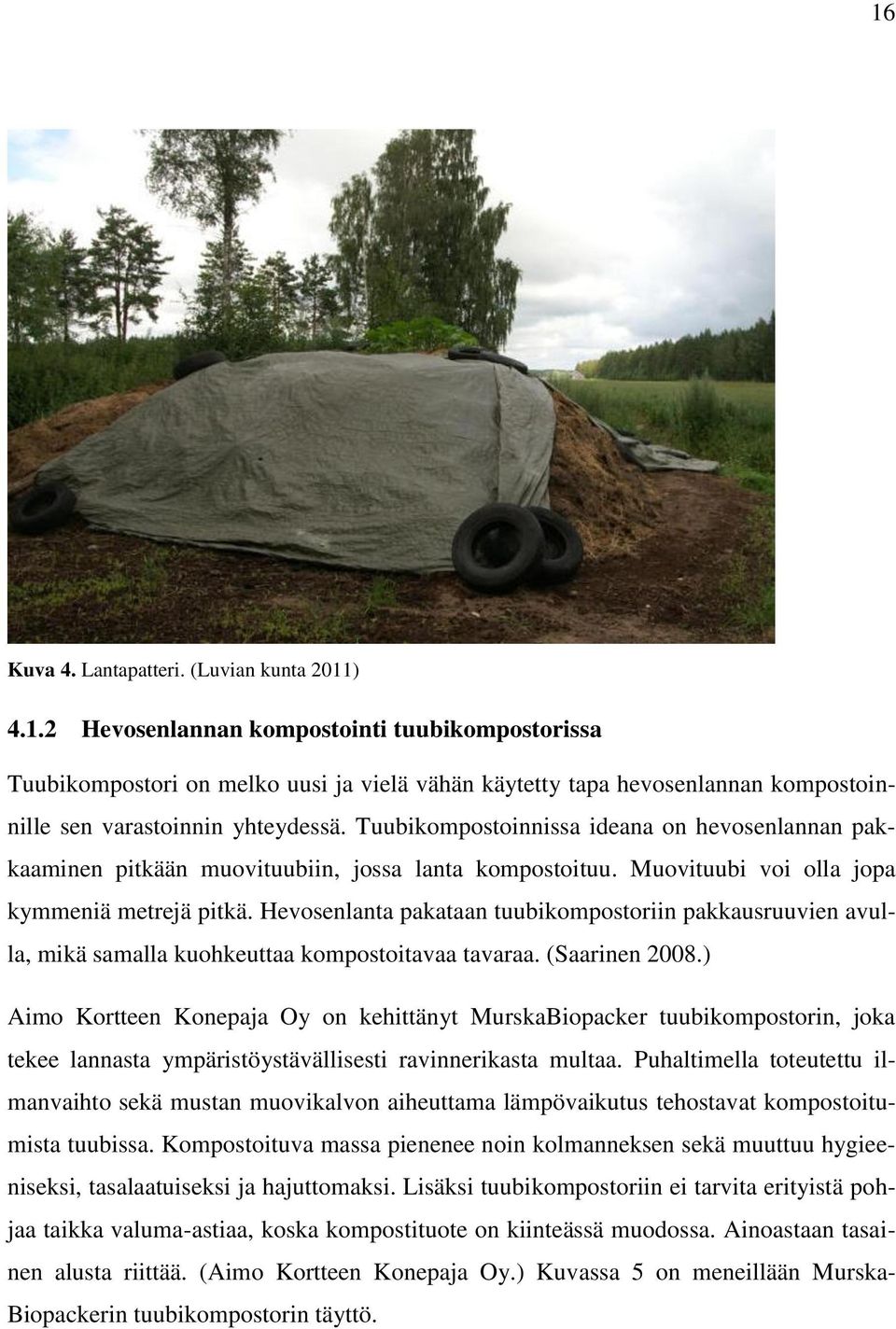 Hevosenlanta pakataan tuubikompostoriin pakkausruuvien avulla, mikä samalla kuohkeuttaa kompostoitavaa tavaraa. (Saarinen 2008.