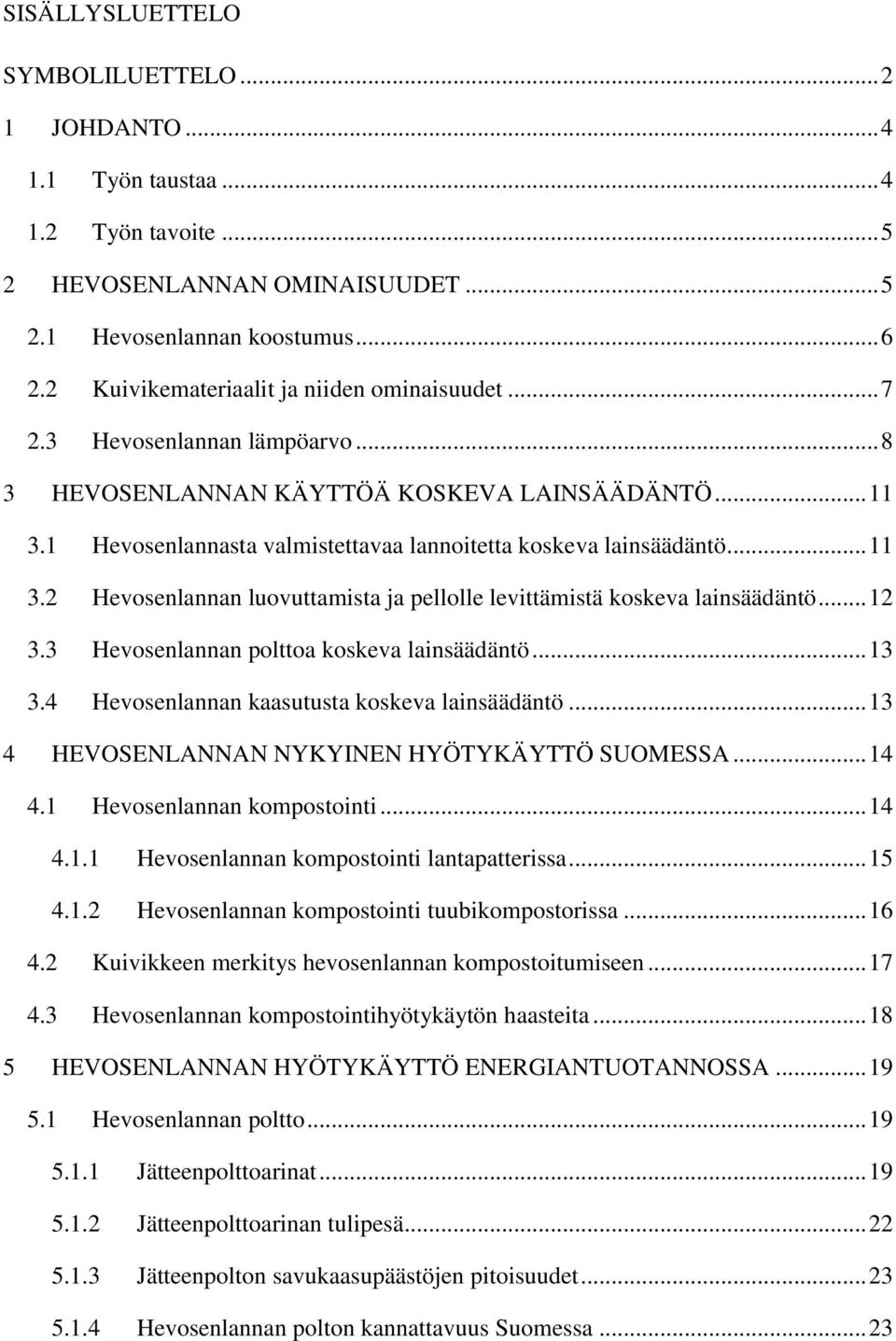 1 Hevosenlannasta valmistettavaa lannoitetta koskeva lainsäädäntö... 11 3.2 Hevosenlannan luovuttamista ja pellolle levittämistä koskeva lainsäädäntö... 12 3.