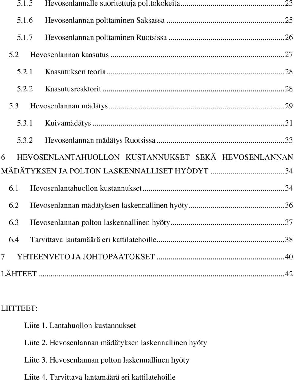 .. 33 6 HEVOSENLANTAHUOLLON KUSTANNUKSET SEKÄ HEVOSENLANNAN MÄDÄTYKSEN JA POLTON LASKENNALLISET HYÖDYT... 34 6.1 Hevosenlantahuollon kustannukset... 34 6.2 Hevosenlannan mädätyksen laskennallinen hyöty.