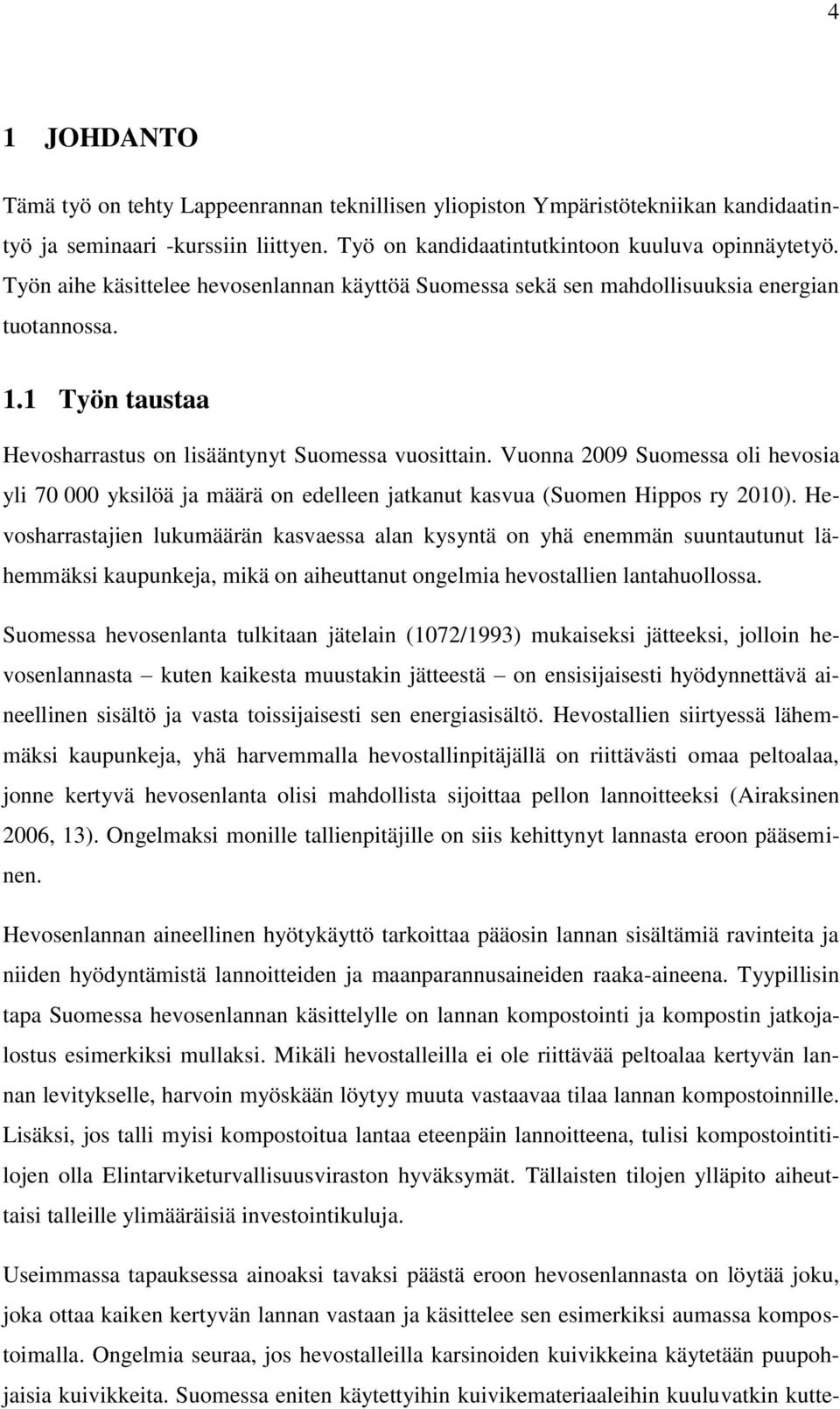 Vuonna 2009 Suomessa oli hevosia yli 70 000 yksilöä ja määrä on edelleen jatkanut kasvua (Suomen Hippos ry 2010).