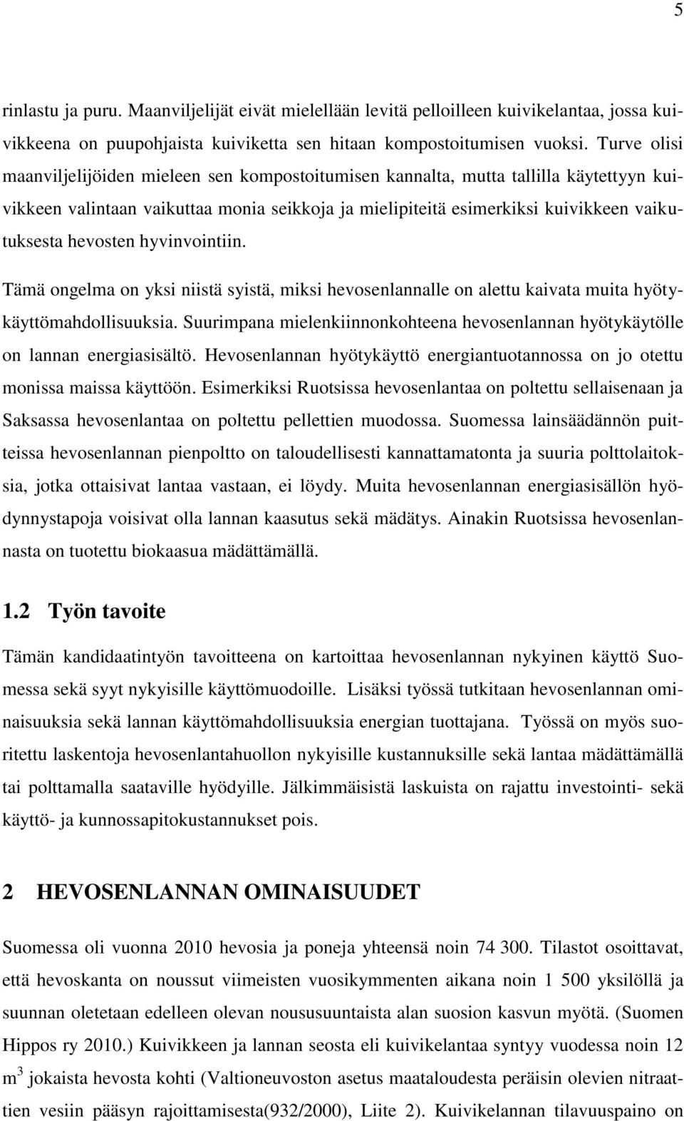 hevosten hyvinvointiin. Tämä ongelma on yksi niistä syistä, miksi hevosenlannalle on alettu kaivata muita hyötykäyttömahdollisuuksia.