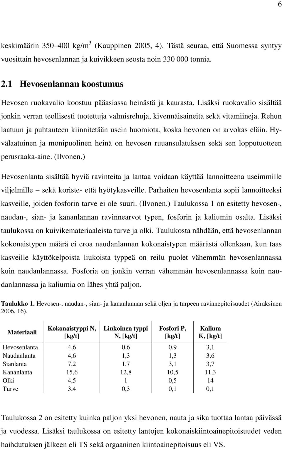 Rehun laatuun ja puhtauteen kiinnitetään usein huomiota, koska hevonen on arvokas eläin. Hyvälaatuinen ja monipuolinen heinä on hevosen ruuansulatuksen sekä sen lopputuotteen perusraaka-aine.