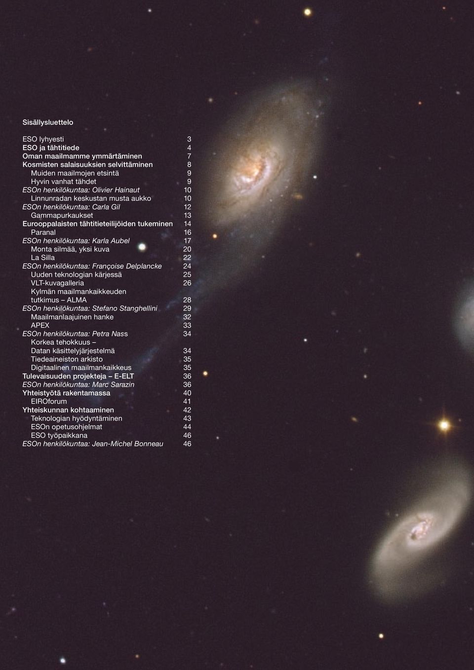 17 Monta silmää, yksi kuva 20 La Silla 22 ESOn henkilökuntaa: Françoise Delplancke 24 Uuden teknologian kärjessä 25 VLT-kuvagalleria 26 Kylmän maailmankaikkeuden tutkimus ALMA 28 ESOn henkilökuntaa: