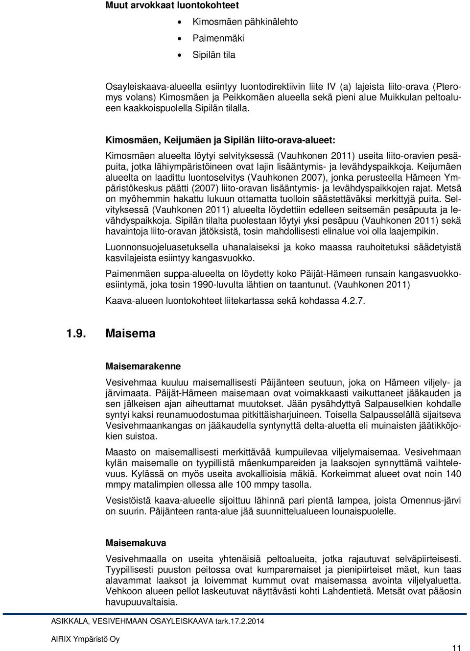 Kimosmäen, Keijumäen ja Sipilän liito-orava-alueet: Kimosmäen alueelta löytyi selvityksessä (Vauhkonen 2011) useita liito-oravien pesäpuita, jotka lähiympäristöineen ovat lajin lisääntymis- ja