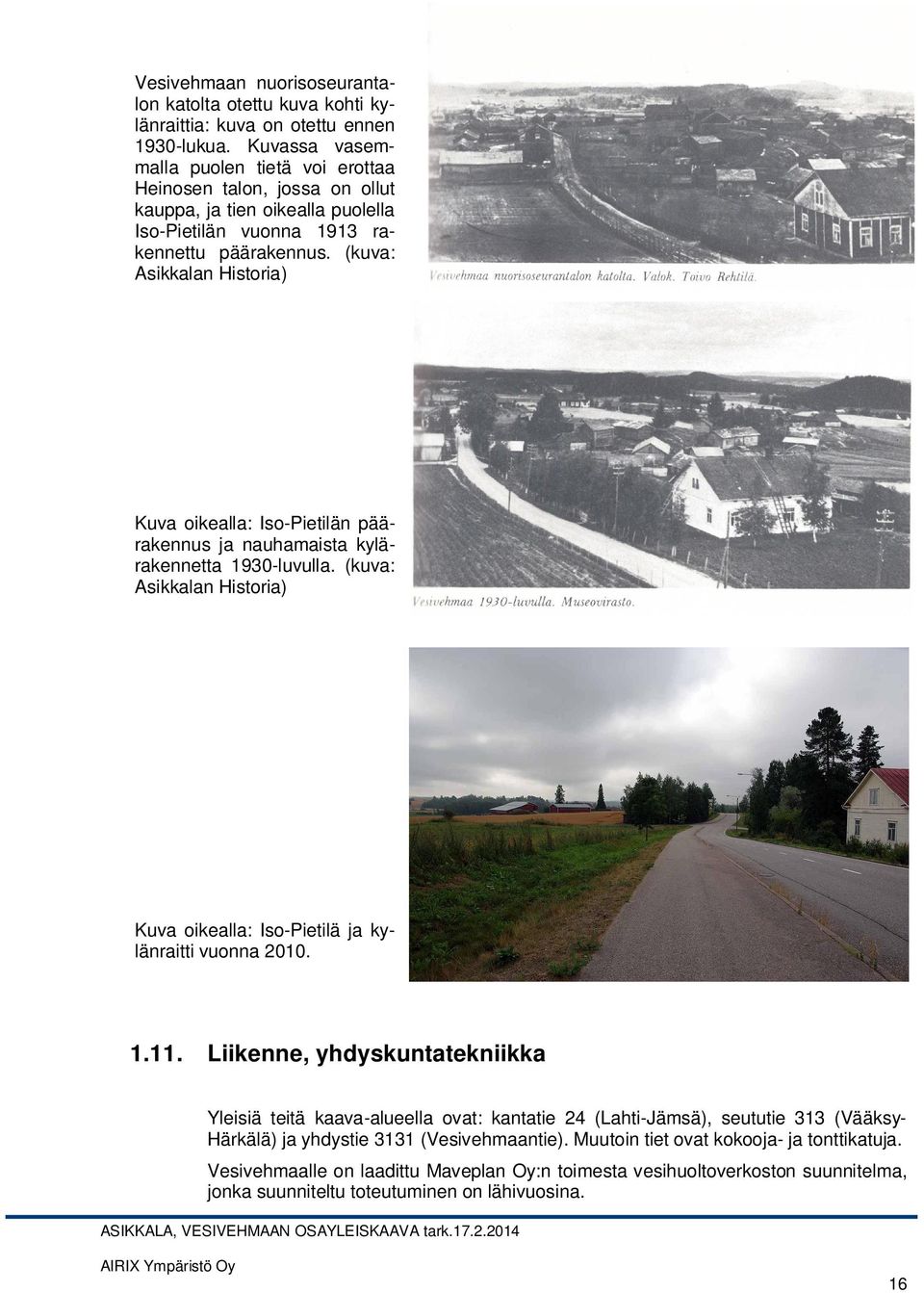 (kuva: Asikkalan Historia) Kuva oikealla: Iso-Pietilän päärakennus ja nauhamaista kylärakennetta 1930-luvulla. (kuva: Asikkalan Historia) Kuva oikealla: Iso-Pietilä ja kylänraitti vuonna 2010. 1.11.