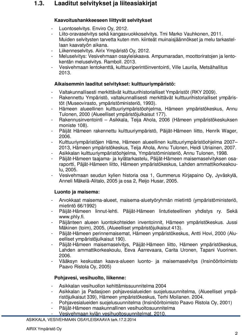 Ampumaradan, moottoriratojen ja lentokentän meluselvitys. Ramboll. 2013. - Vesivehmaan lentokenttä, kulttuuriperintöinventointi, Ville Laurila, Metsähallitus 2013.