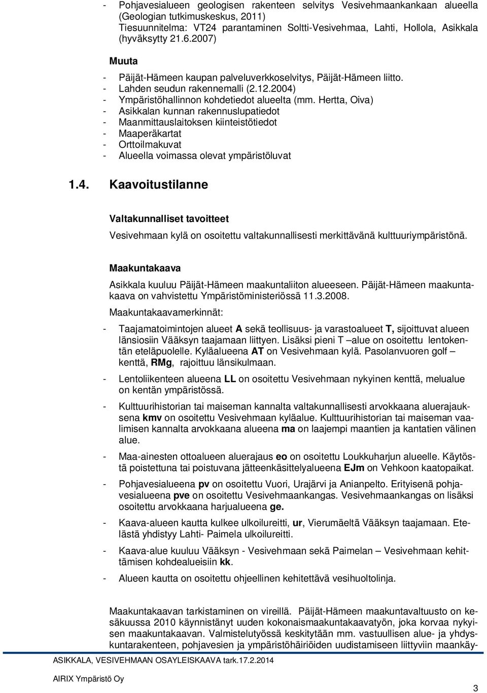 Hertta, Oiva) - Asikkalan kunnan rakennuslupatiedot - Maanmittauslaitoksen kiinteistötiedot - Maaperäkartat - Orttoilmakuvat - Alueella voimassa olevat ympäristöluvat 1.4.