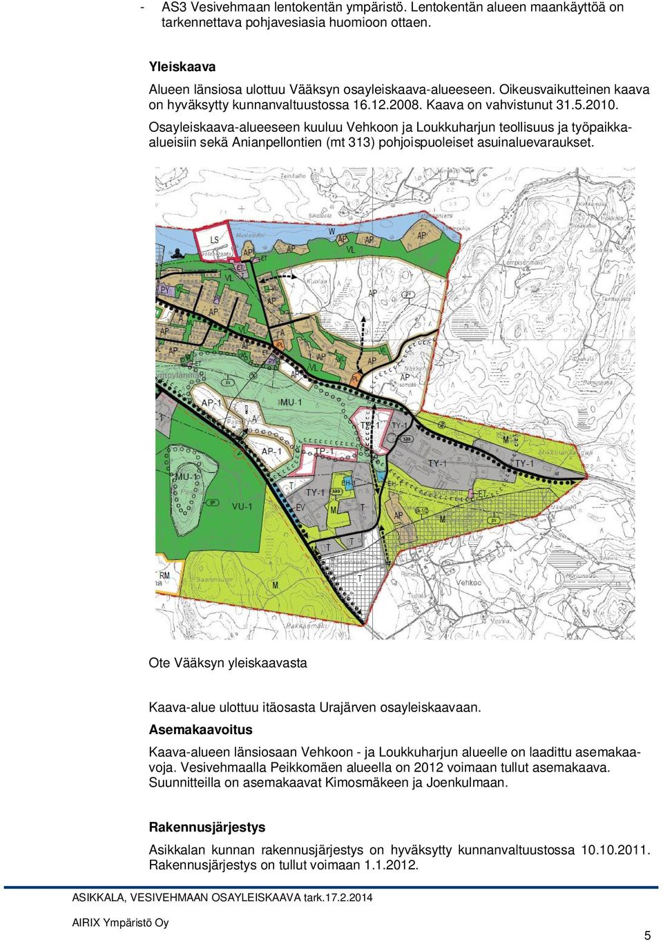 Osayleiskaava-alueeseen kuuluu Vehkoon ja Loukkuharjun teollisuus ja työpaikkaalueisiin sekä Anianpellontien (mt 313) pohjoispuoleiset asuinaluevaraukset.