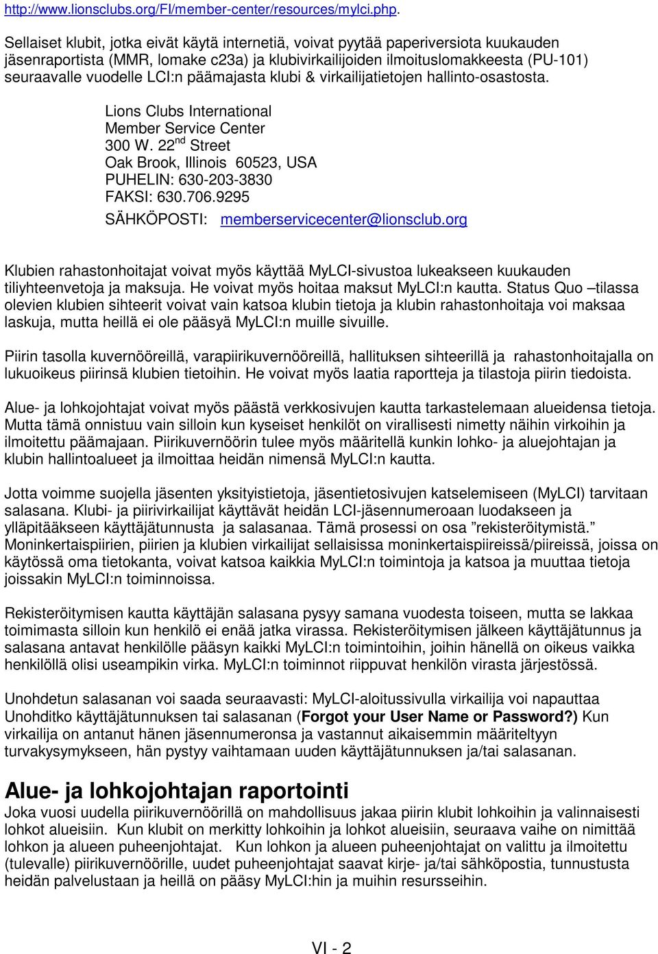 LCI:n päämajasta klubi & virkailijatietojen hallinto-osastosta. Lions Clubs International Member Service Center 300 W. 22 nd Street Oak Brook, Illinois 60523, USA PUHELIN: 630-203-3830 FAKSI: 630.706.