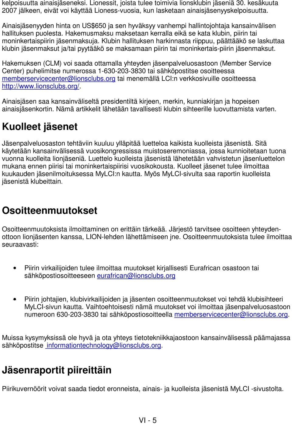 Hakemusmaksu maksetaan kerralla eikä se kata klubin, piirin tai moninkertaispiirin jäsenmaksuja.