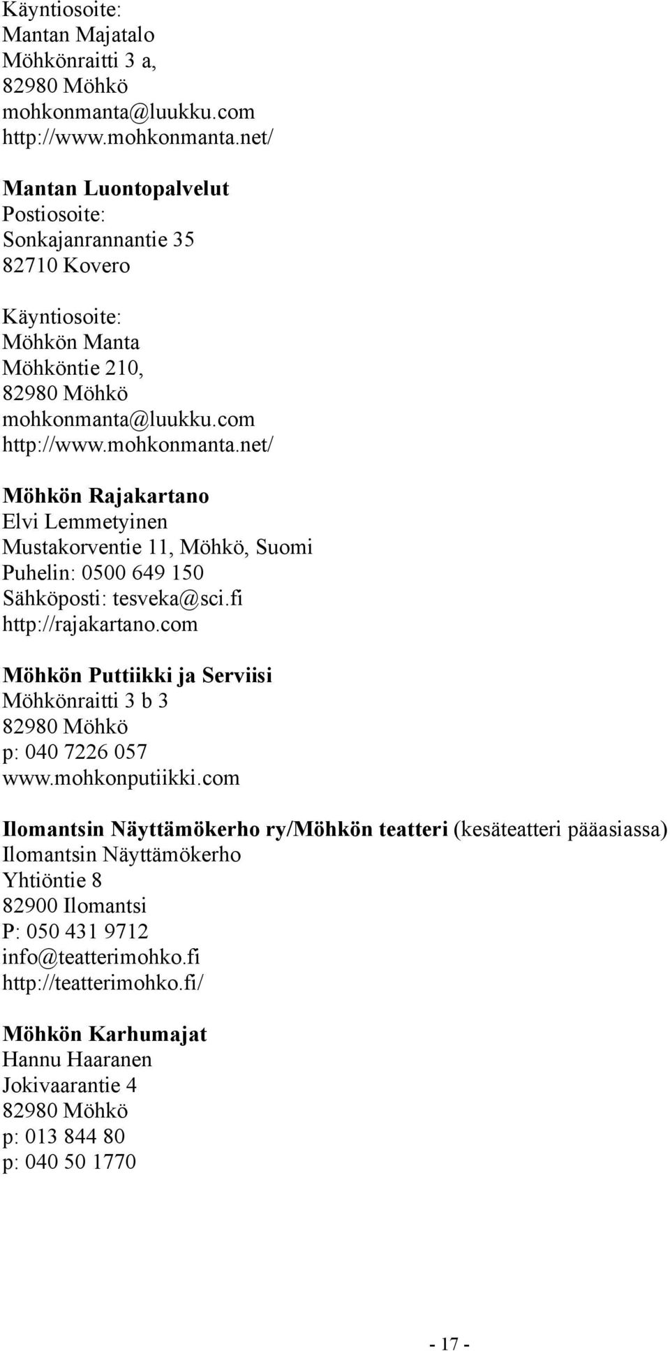 fi http://rajakartano.com Möhkön Puttiikki ja Serviisi Möhkönraitti 3 b 3 82980 Möhkö p: 040 7226 057 www.mohkonputiikki.