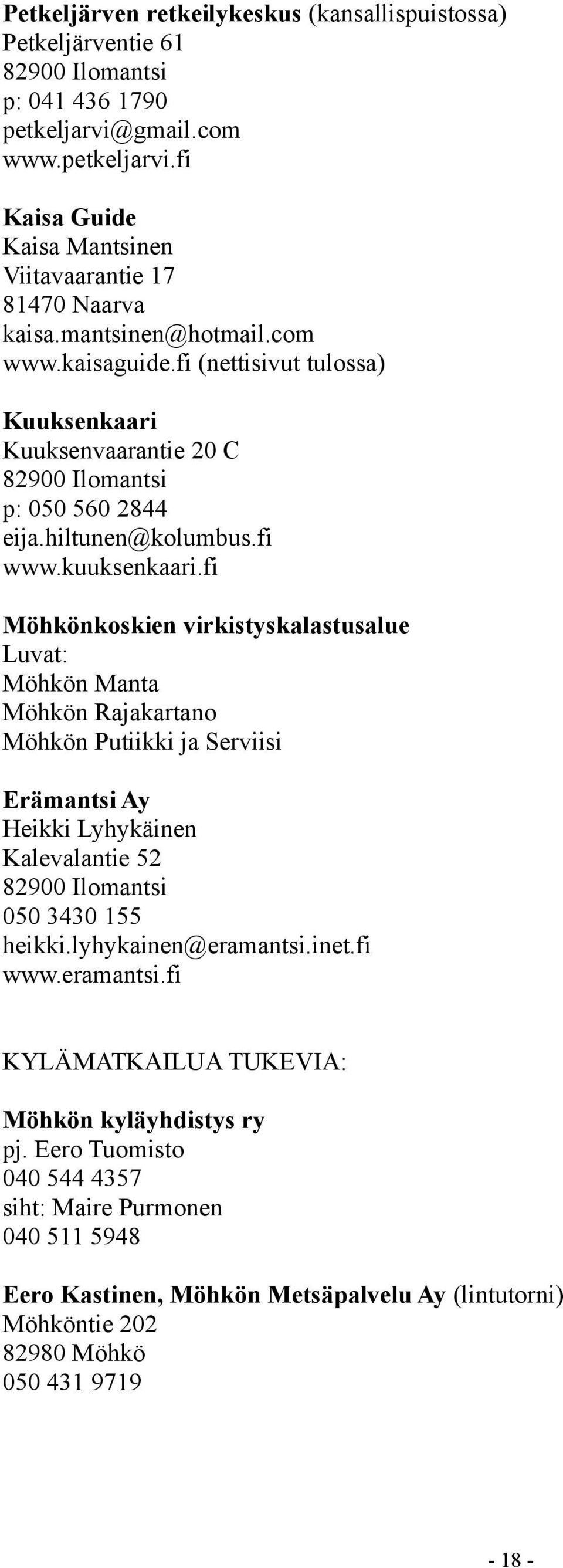 fi Möhkönkoskien virkistyskalastusalue Luvat: Möhkön Manta Möhkön Rajakartano Möhkön Putiikki ja Serviisi Erämantsi Ay Heikki Lyhykäinen Kalevalantie 52 82900 Ilomantsi 050 3430 155 heikki.