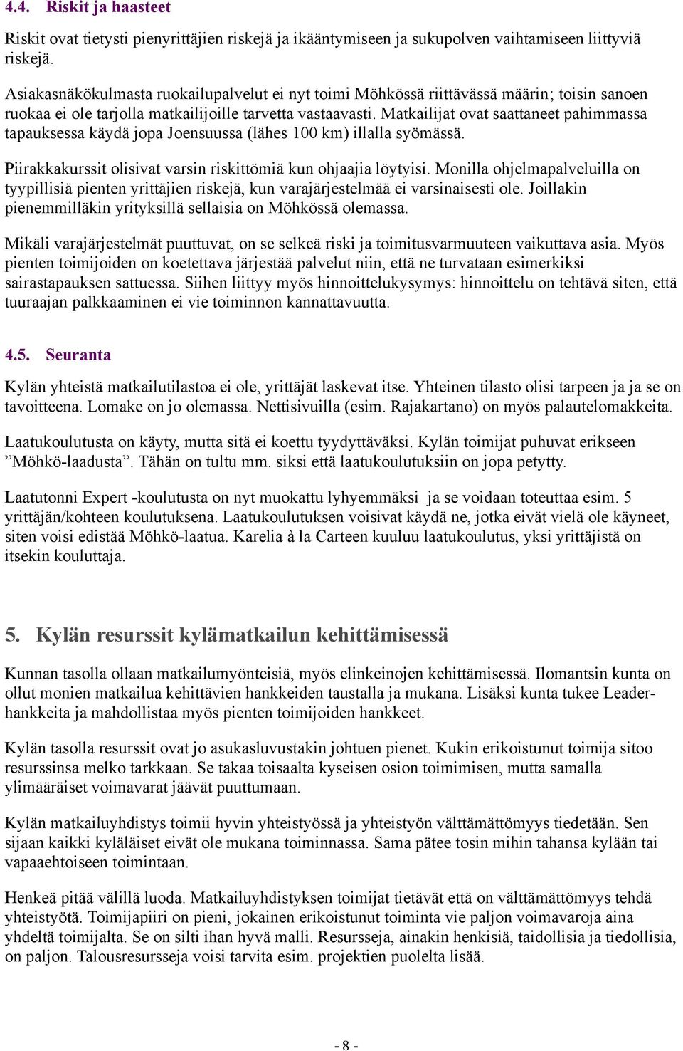 Matkailijat ovat saattaneet pahimmassa tapauksessa käydä jopa Joensuussa (lähes 100 km) illalla syömässä. Piirakkakurssit olisivat varsin riskittömiä kun ohjaajia löytyisi.