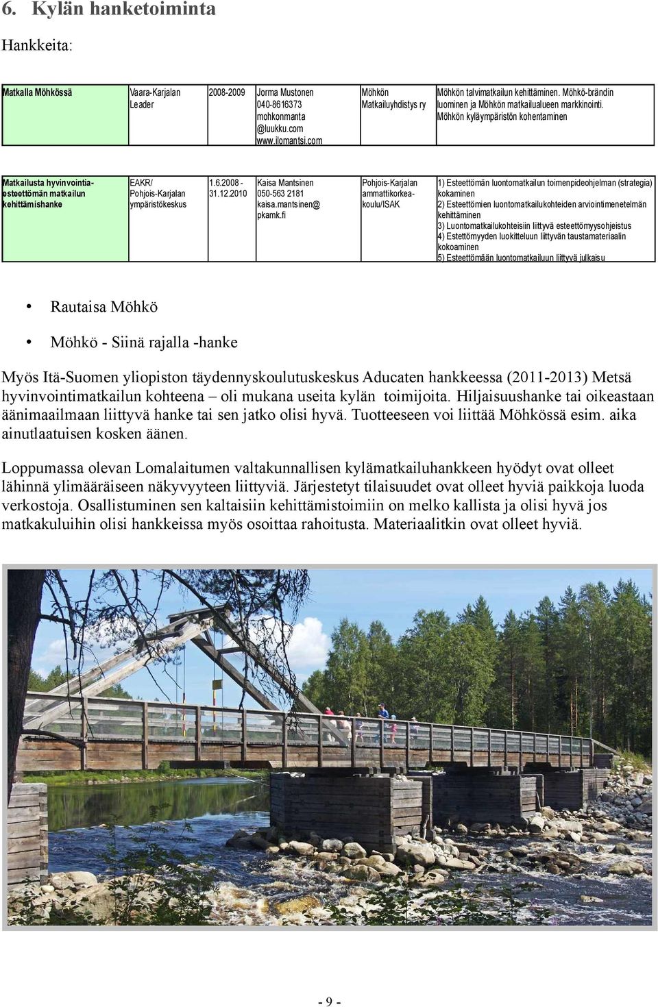 Möhkön kyläympäristön kohentaminen Matkailusta hyvinvointiaesteettömän matkailun kehittämishanke EAKR/ Pohjois-Karjalan ympäristökeskus 1.6.2008 31.12.2010 Kaisa Mantsinen 050-563 2181 kaisa.