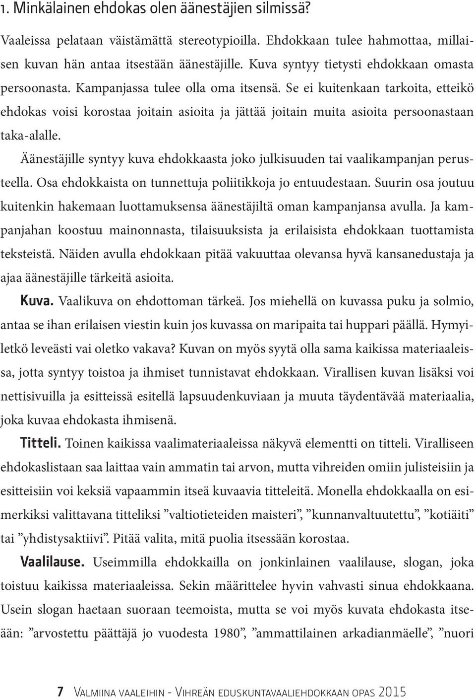 Se ei kuitenkaan tarkoita, etteikö ehdokas voisi korostaa joitain asioita ja jättää joitain muita asioita persoonastaan taka-alalle.